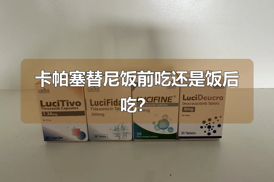 卡帕塞替尼饭前吃还是饭后吃？