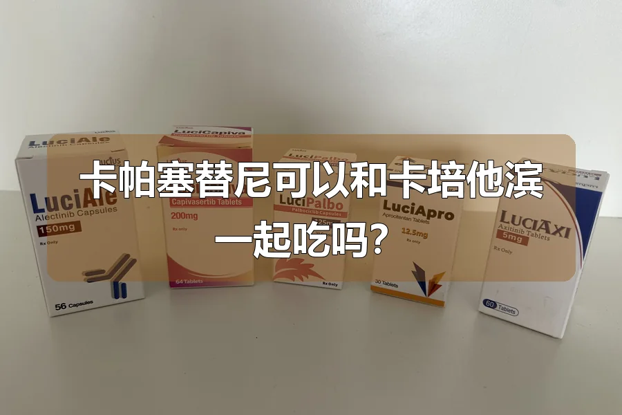 卡帕塞替尼可以和卡培他滨一起吃吗？